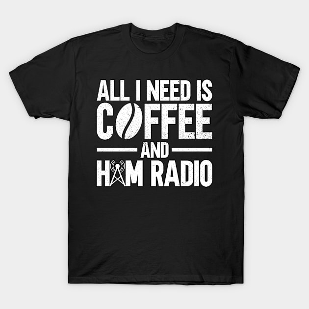 All I Need Is Coffee And Ham Radio - Ham Radio Radio Operator T-Shirt by Anassein.os